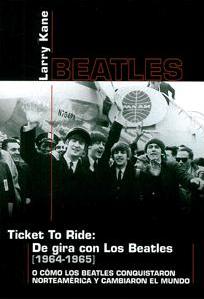TICKET TO RIDE: DE GIRA CON LOS BEATLES (1964-1965) (ESCRITO POR LARRY KANE)