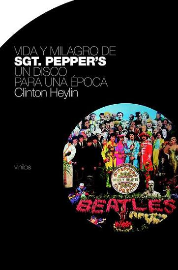 VIDA Y MILAGRO DE SGT. PEPPER'S. (BY CLINTON HEYLIN)